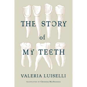 The Story of My Teeth - by  Valeria Luiselli (Paperback) - 1 of 1