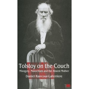 Tolstoy on the Couch - (Misogyny, Masochism and the Absent Mother) by  Daniel Rancour-Laferriere (Hardcover) - 1 of 1