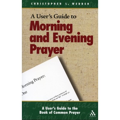 A User's Guide to the Book of Common Prayer - by  Christopher L Webber (Paperback)