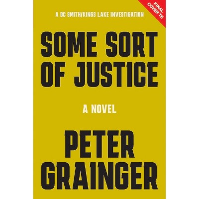 Some Sort of Justice - (A DC Smith/Kings Lake Investigation) by  Peter Grainger (Hardcover)