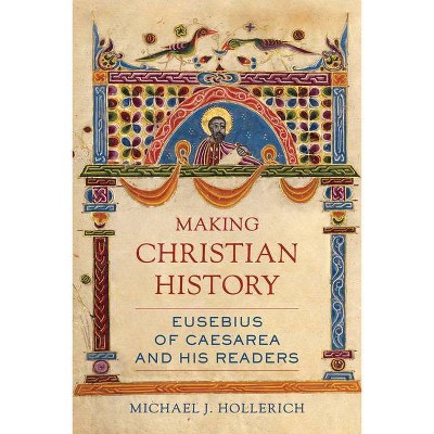 Making Christian History, 11 - (Christianity in Late Antiquity) by  Michael Hollerich (Hardcover)