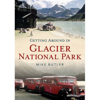 Getting Around in Glacier National Park - (America Through Time) by  Mike Butler (Paperback)