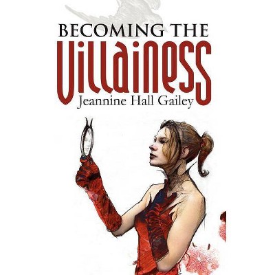 Becoming the Villainess - by  Jeannine Hall Gailey (Paperback)