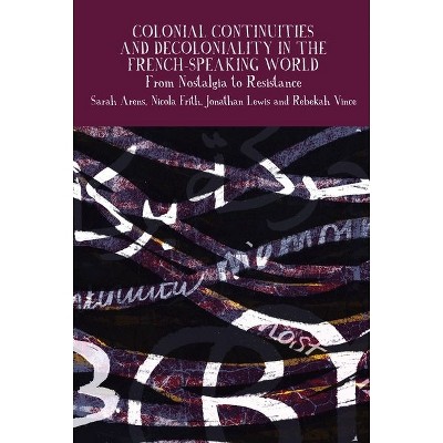 Colonial Continuities and Decoloniality in the French-Speaking World - (Francophone Postcolonial Studies) (Hardcover)