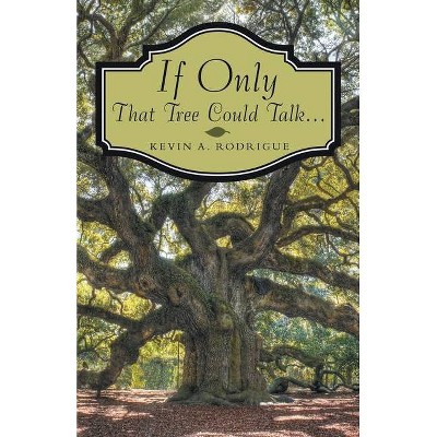 If Only That Tree Could Talk ... - by  Kevin A Rodrigue (Paperback)