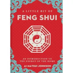 A Little Bit of Feng Shui - by  Ai Matsui Johnson (Hardcover)