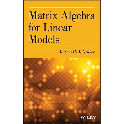 Matrix Algebra for Linear Mode - by  Marvin H J Gruber (Hardcover)