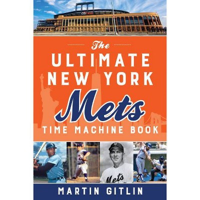 The Ultimate New York Mets Time Machine Book - by  Martin Gitlin (Paperback)