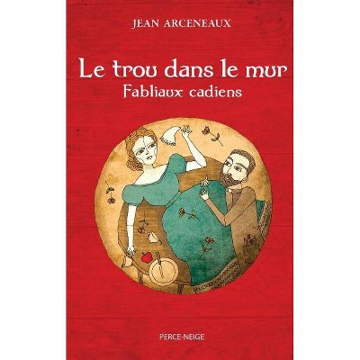 Le Trou Dans Le Mur - by  Jean Arceneaux (Paperback)