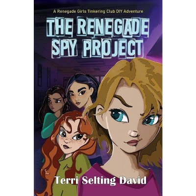 The Renegade Spy Project - (The Renegade Girls Tinkering Club) by  Terri Selting David (Paperback)