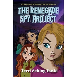 The Renegade Spy Project - (The Renegade Girls Tinkering Club) by  Terri Selting David (Paperback) - 1 of 1