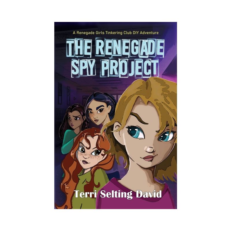 The Renegade Spy Project - (The Renegade Girls Tinkering Club) by  Terri Selting David (Paperback), 1 of 2