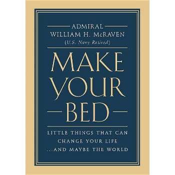Make Your Bed : Little Things That Can Change Your Life... and Maybe the World - by William H. McRaven (Hardcover)