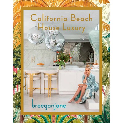 California Beach House Luxury - by  Breegan Jane (Hardcover)