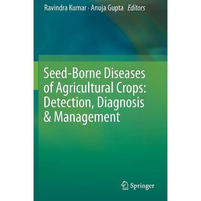 Seed-Borne Diseases of Agricultural Crops: Detection, Diagnosis & Management - by  Ravindra Kumar & Anuja Gupta (Paperback)