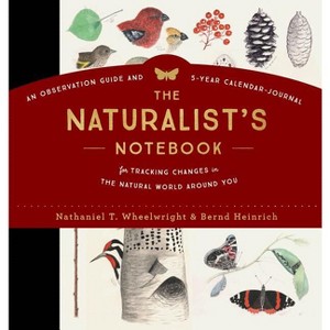 The Naturalist's Notebook - by  Nathaniel T Wheelwright & Bernd Heinrich (Hardcover) - 1 of 1