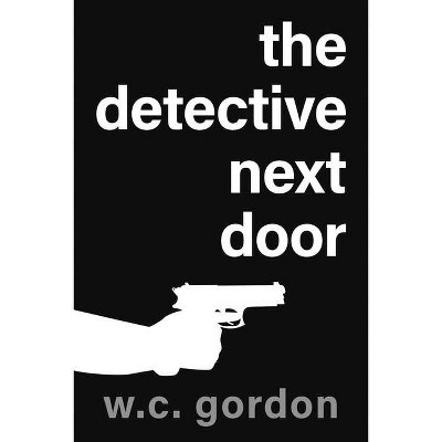 The Detective Next Door - by  W C Gordon (Paperback)