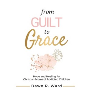 From Guilt to Grace - by Dawn R Ward - 1 of 1