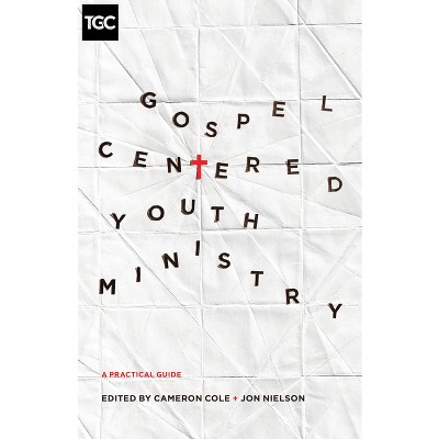 Gospel-Centered Youth Ministry - by  Cameron Cole & Jon Nielson (Paperback)
