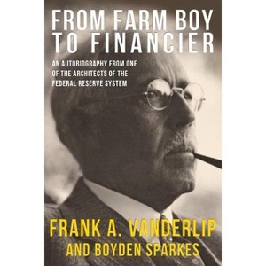 From Farm Boy To Financier - by  Frank a Vanderlip (Paperback) - 1 of 1