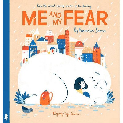 Me and My Fear - by  Francesca Sanna (Hardcover)