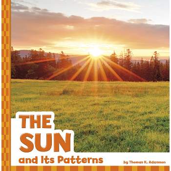 The Sun and Its Patterns - (Patterns in the Sky) by  Thomas K Adamson (Hardcover)
