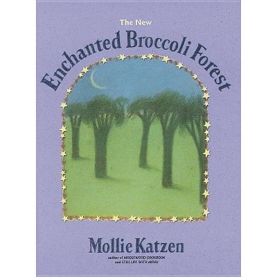The New Enchanted Broccoli Forest - (Mollie Katzen's Classic Cooking (Paperback)) 2nd Edition by  Mollie Katzen (Paperback)