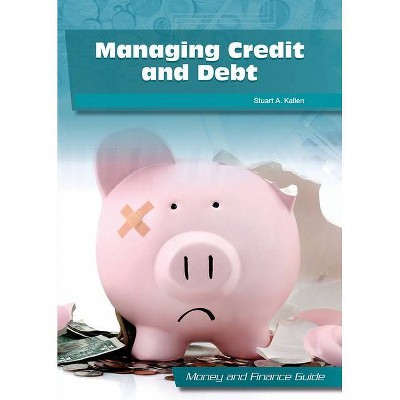 Managing Credit and Debt - (Money and Finance Guide) by  Stuart A Kallen (Hardcover)