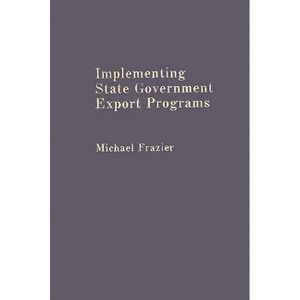 Implementing State Government Export Programs - by  Michael Frazier (Hardcover) - 1 of 1