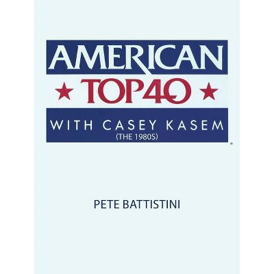 American Top 40 with Casey Kasem (The 1980S) - by  Pete Battistini (Paperback)