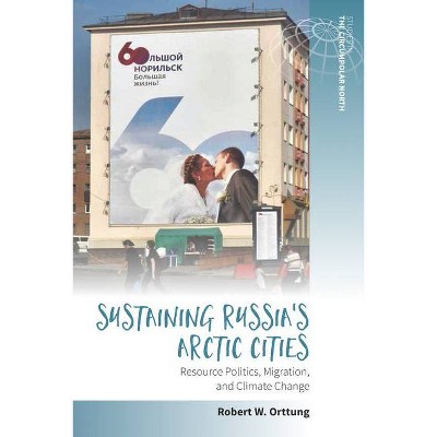 Sustaining Russia's Arctic Cities - (Studies in the Circumpolar North) by  Robert W Orttung (Paperback)