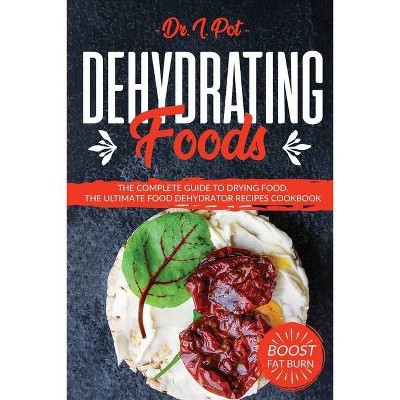 Dehydrating Foods - (Food Rules to Healthy Eating) by  I Pot (Paperback)