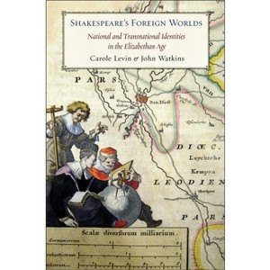 Shakespeare's Foreign Worlds - by  Carole Levin & John Watkins (Paperback) - 1 of 1