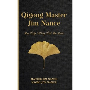 Qigong Master Jim Nance - by  Master Jim Nance & Naomi Joy Nance (Hardcover) - 1 of 1