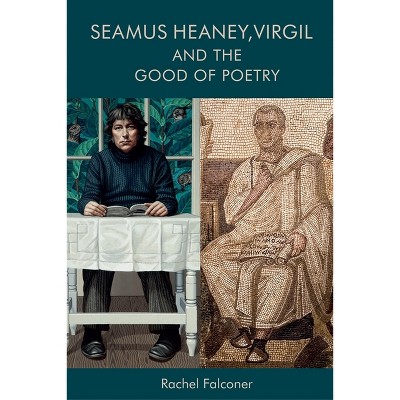 Seamus Heaney, Virgil and the Good of Poetry - by  Rachel Falconer (Paperback)