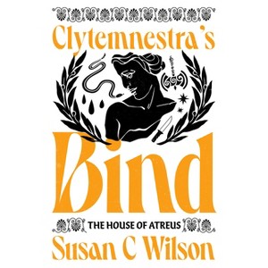 Clytemnestra's Bind - (House of Atreus) by Susan C Wilson - 1 of 1