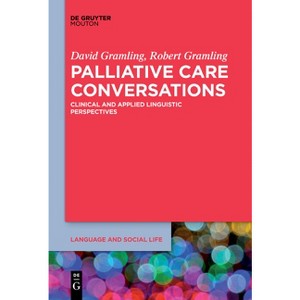 Palliative Care Conversations - (Language and Social Life [lsl]) by  David Gramling & Robert Gramling (Paperback) - 1 of 1