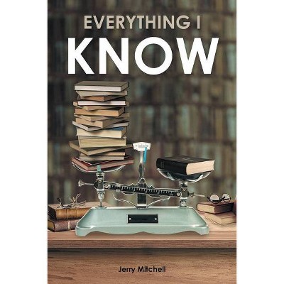 Everything I Know - by  Jerry Mitchell (Paperback)