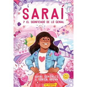 Saraí Y El Significado de Lo Genial (Sarai and the Meaning of Awesome) - by  Sarai Gonzalez & Monica Brown (Paperback) - 1 of 1