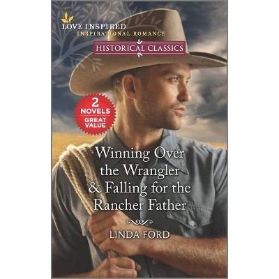 Winning Over the Wrangler & Falling for the Rancher Father - by  Linda Ford (Paperback)