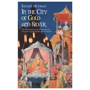 In the City of Gold and Silver - by  Kenize Mourad (Paperback) - 1 of 1
