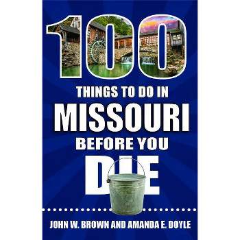 100 Things to Do in Missouri Before You Die - (100 Things to Do Before You Die) by  John W Brown & Amanda E Doyle (Paperback)