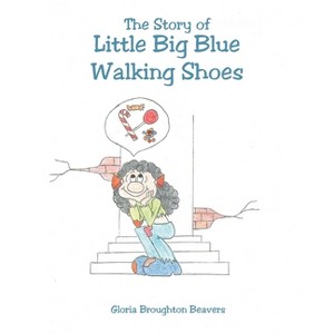 The Story of Little Big Blue Walking Shoes - by  Gloria Broughton Beavers (Paperback) - 1 of 1