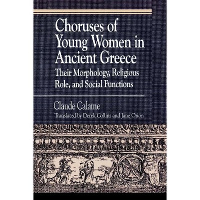 Choruses of Young Women in Ancient Greece - (Greek Studies: Interdisciplinary Approaches) by  Claude Calame & Janice Orion & Derek Collins