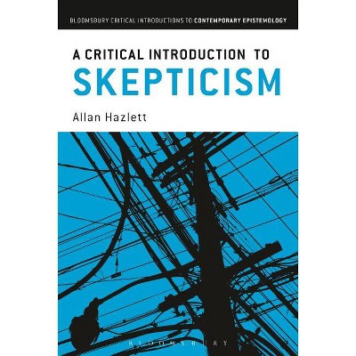 A Critical Introduction to Skepticism - (Bloomsbury Critical Introductions to Contemporary Epistemolo) by  Allan Hazlett (Paperback)