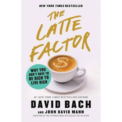 The Latte Factor - by  David Bach & John David Mann (Hardcover)