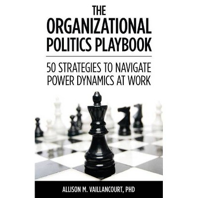 The Organizational Politics Playbook - by  Allison M Vaillancourt (Paperback)