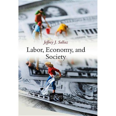 Labor, Economy, and Society - (Economy and Society) by  Jeffrey J Sallaz (Paperback)