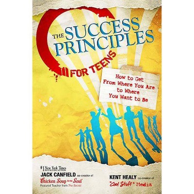 The Success Principles for Teens - by  Jack Canfield & Kent Healy (Paperback)