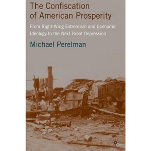 The Confiscation of American Prosperity - by  M Perelman (Hardcover) - 1 of 1